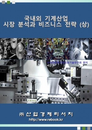 리서치컴퍼니,국내외 기계 산업 시장 분석과 비즈니스 전략 (상)